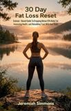 30 Libri GmbH 30 Day Fat Loss Reset, Science-Based Guide To Dropping Below 25% Body Fat, Improving Health, and Rebuilding Trust With Your Body.
