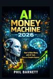 AI MONEY MACHINE 2026: How to Make Money with AI Tools Even as a Complete Beginner