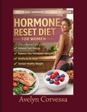 HORMONE RESET DIET FOR WOMEN: The 30-Day Hormone Balance Solution A Low Carb Plan to Transform Your Body, Reduce Bloating, and Feel Energized