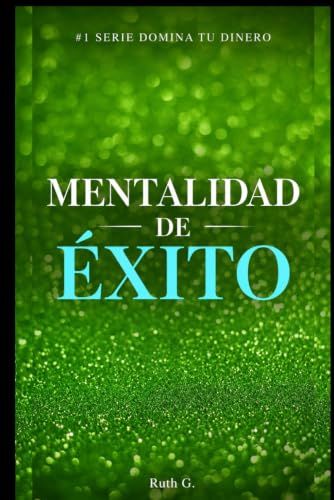 MENTALIDAD DE ÉXITO: Transforma tu mentalidad financiera para atraer riqueza, abundancia y libertad económica.