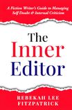 The Inner Editor: A Fiction Writer’s Guide to Managing Self Doubt & Internal Criticism