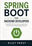Spring Boot for Backend Developers: Build REST APIs, Secure Java Applications, and Production-Ready Backend Systems