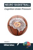 NEURO-BASKETBALL: Cognition Under Pressure: Master the Neurobiology of Clutch Performance and Stop the Amygdala Hijack on the Court (Volume 3)