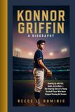 Konnor Griffin: A BIOGRAPHY: Growing Up with Grit, Goals, and a Glove