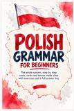 Polish Libri GmbH Polish Grammar for Beginners: The Whole System, Step by Step: Cases, Verbs and Tenses Made Clear with Exercises and a Full Answer Key