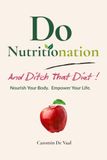Do Nutritionation - And Ditch That Diet!: Nourish Your Body. Empower Your Life.