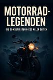 Motorrad-Legenden: Die 50 kultigsten Bikes aller Zeiten