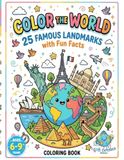 Color the World: 25 Famous Landmarks with Fun Facts: A World Landmarks Coloring Book for Kids Ages 6–9 with Fun Facts, Geography Learning and Travel-Themed Activities