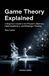 Game Independently Published Game Theory Explained: A Beginner's Guide to the Prisoner's Dilemma, Nash Equilibrium, and Strategic Thinking Paperback