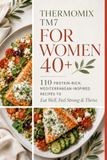 Thermomix THE THERMOMIX TM7 COOKBOOK FOR WOMEN 40+: 100+ High-Protein, Feel-Good Recipes for Energy, Strength & Healthy Living