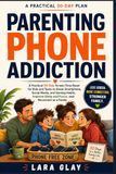 Parenting Phone Addiction: A Practical 30 Day Screen Time Reset for Kids and Teens to Break Smartphone, Social Media, and Gaming Habits, Improve Sleep and Focus, and Reconnect as a Family