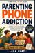 Parenting Phone Addiction: A Practical 30 Day Screen Time Reset for Kids and Teens to Break Smartphone, Social Media, and Gaming Habits, Improve Sleep and Focus, and Reconnect as a Family