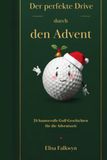 Der perfekte Drive durch den Advent: 24 humorvolle Golf-Geschichten, Weihnachtskuriositäten, Mythen und Rätsel für die winterliche Fairway-Sehnsucht