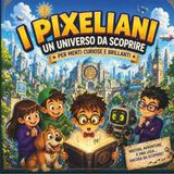 I PIXELIANI: UN UNIVERSO DA SCOPRIRE: ricco di avventure, misteri ed enigmi divertenti, con scienza, invenzioni e curiosità – stimola intelligenza, ... curiosi che vogliono imparare divertendosi