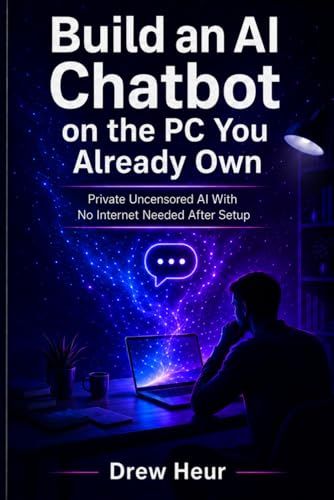 Build an AI Chatbot on the PC You Already Own: Private Uncensored AI With No Internet Needed After Setup