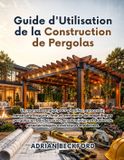 Guide Libri GmbH Guide d'Utilisation de la Construction de Pergolas