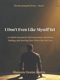 I Don’t Even Like Myself Yet: A Guided Journal for Self-Awareness, Emotional Healing, and Starting Over When You Feel Lost