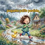 Lily y el pequeño patito perdido: Un cuento infantil enternecedor sobre la amistad, la valentía y la bondad