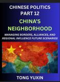 Chinese Politics Chinese Politics (Part 12)- China's Neighborhood, Managing Borders, Alliances, and Regional Influence, China's Rise and Regional Dynamics in Asia, China's Border Management and Regional Alliances