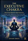 THE EXECUTIVE CHAKRA: DAILY ENERGY RITUALS FOR HIGH-PERFORMERS