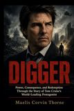DIGGER: Power, Consequence, and Redemption Through the Story of Tom Cruise’s World-Leading Protagonist
