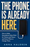 THE PHONE IS ALREADY HERE: How to Make Smartphone Rules Work for Tweens and Teens—and Know When to Change Them