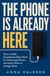 THE PHONE IS ALREADY HERE: How to Make Smartphone Rules Work for Tweens and Teens—and Know When to Change Them