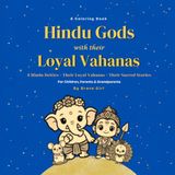 Hindu Gods with Their Loyal Vahanas: A Coloring Book of 8 Hindu Deities, Their Loyal Vahanas and Sacred Stories — for Children, Parents and Grandparents