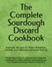 The Complete Sourdough Discard Cookbook