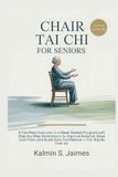 Chair Tai Chi for Seniors: A Certified Instructor’s 4-Week Seated Program with Step-by-Step Illustrations to Improve Balance, Ease Joint Pain, and Build Daily Confidence — For Adults Over 60