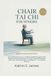Chair Tai Chi for Seniors: A Certified Instructor’s 4-Week Seated Program with Step-by-Step Illustrations to Improve Balance, Ease Joint Pain, and Build Daily Confidence — For Adults Over 60