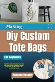 Making Diy Custom Tote Bags For Beginners