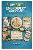 SLOW STITCH EMBROIDERY WORKSHOP: 30 Mindful Needlework Projects for Calm Creative Practice