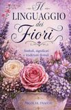 Il linguaggio dei fiori: Simboli, significati e tradizioni floreali (edizione colorata)