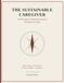 The Sustainable Caregiver: A Field Guide for Dementia Caregivers For Every Stage