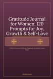 Gratitude Journal for Women: 120 Prompts for Joy, Growth & Self-Love: A Daily Practice to Cultivate Happiness, Gratitude & Inner Peace