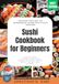 Sushi Cookbook for Beginners:: `Master the Art of Homemade Sushi with Easy Recipes (Step-by-Step Instructions for Making Delicious Sushi Rolls, Nigiri, and Sashimi)