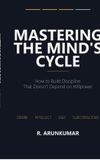 Mastering Libri GmbH Mastering the Mind's Cycle: How to Build Discipline That Doesn't Depend on Willpower