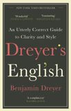 Dreyers English: An Utterly Correct Guide to Clarity and Style: The UK Edition