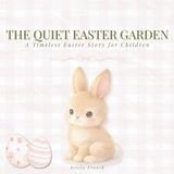 The Quiet Easter Garden: A Timeless Easter Story for Children