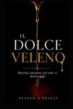 IL DOLCE VELENO: Perché amiamo ciò che ci distrugge