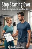 Stop Starting Over: How to Finally Build Fitness that Sticks