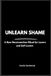 UNLEARN SHAME: A Raw Reconnection Ritual for Lovers and Self-Lovers