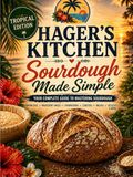 Hager's Kitchen Sourdough Made Simple