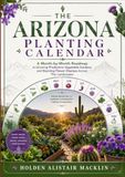 THE ARIZONA PLANTING CALENDAR: A Month-by-Month Roadmap to Growing Productive Vegetable Gardens and Stunning Flower Displays Across The Landscapes