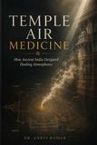 TEMPLE AIR MEDICINE: How Ancient India Designed Healing Atmospheres