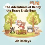 The Adventures of Benny the Brave Little Bear by JR Dotleys