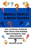 MEDICAL RIDDLES & BRAIN TEASERS: 200+ CLINICAL PUZZLES AND TRIVIA FOR NURSES, MED STUDENTS, AND HEALTHCARE PROFESSIONALS