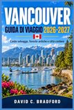 GUIDA DI VIAGGIO VANCOUVER 2026-2027: Coste selvagge, foreste antiche e città costiere