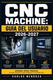 CNC Libri GmbH CNC Machine: Guía del Usuario 2026-2027: Configuración, Programación y Mantenimiento: De Principiante a Experto en Fresado, Torneado y Operaciones de Precisión